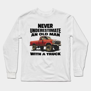 Never underestimate an old man with a truck Long Sleeve T-Shirt